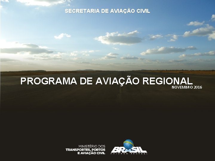 SECRETARIA DE AVIAÇÃO CIVIL PROGRAMA DE AVIAÇÃO REGIONAL NOVEMBRO 2016 