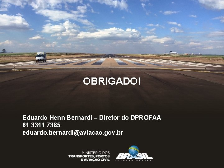 OBRIGADO! Eduardo Henn Bernardi – Diretor do DPROFAA 61 3311 7385 eduardo. bernardi@aviacao. gov.