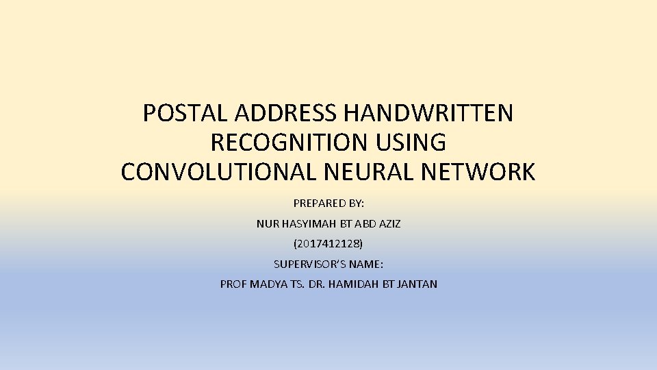 POSTAL ADDRESS HANDWRITTEN RECOGNITION USING CONVOLUTIONAL NEURAL NETWORK PREPARED BY: NUR HASYIMAH BT ABD
