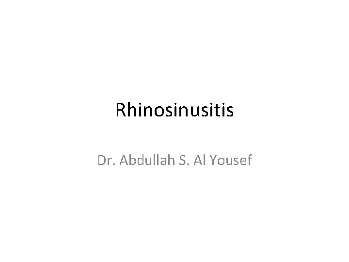 Rhinosinusitis Dr. Abdullah S. Al Yousef 