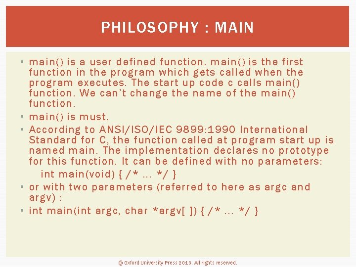 PHILOSOPHY : MAIN • main() is a user defined function. main() is the first
