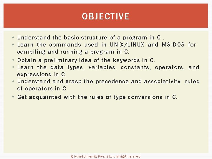 OBJECTIVE • Understand the basic structure of a program in C. • Learn the