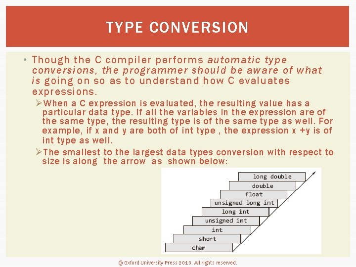 TYPE CONVERSION • Though the C compiler performs automatic type conversions, the programmer should