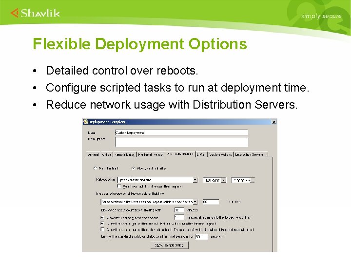 Flexible Deployment Options • Detailed control over reboots. • Configure scripted tasks to run