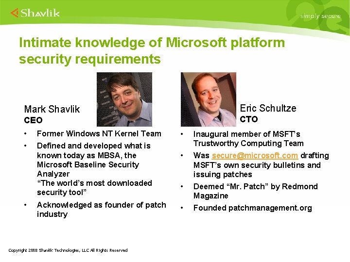Intimate knowledge of Microsoft platform security requirements Mark Shavlik Eric Schultze CEO CTO •