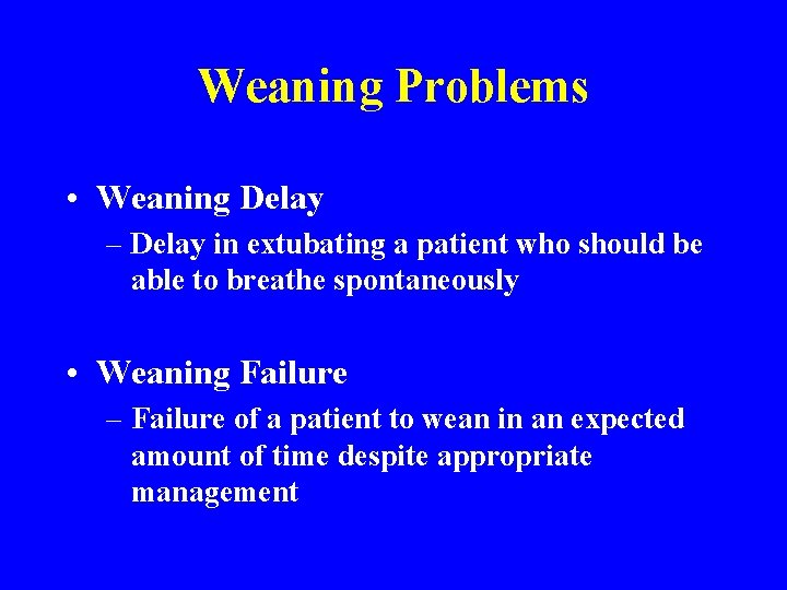 Weaning Problems • Weaning Delay – Delay in extubating a patient who should be