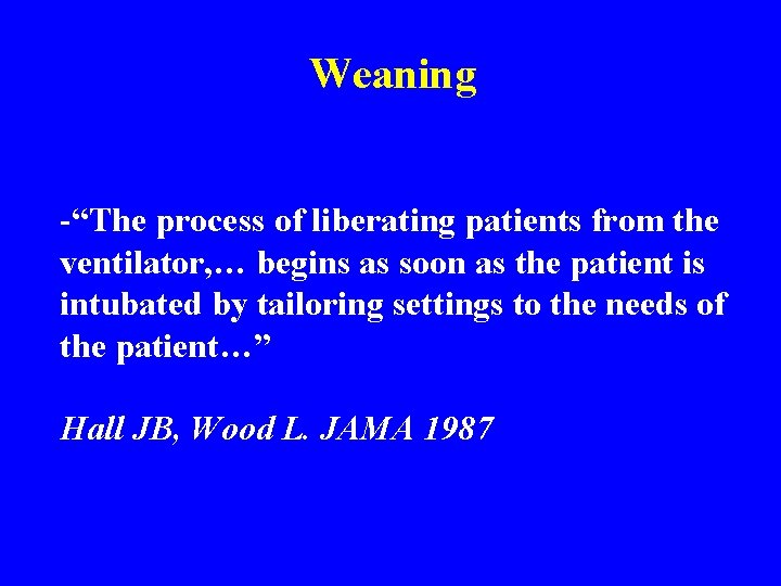 Weaning -“The process of liberating patients from the ventilator, … begins as soon as