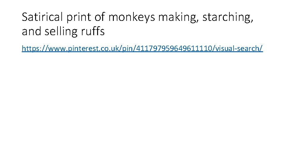 Satirical print of monkeys making, starching, and selling ruffs https: //www. pinterest. co. uk/pin/411797959649611110/visual-search/