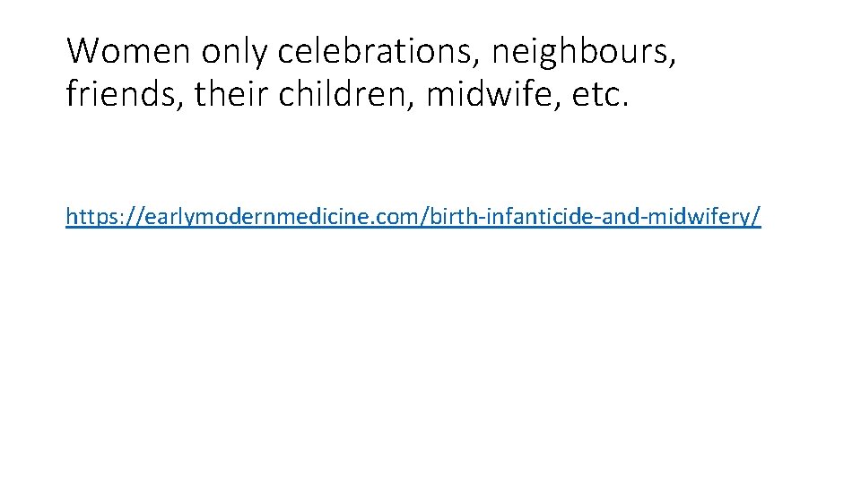 Women only celebrations, neighbours, friends, their children, midwife, etc. https: //earlymodernmedicine. com/birth-infanticide-and-midwifery/ 