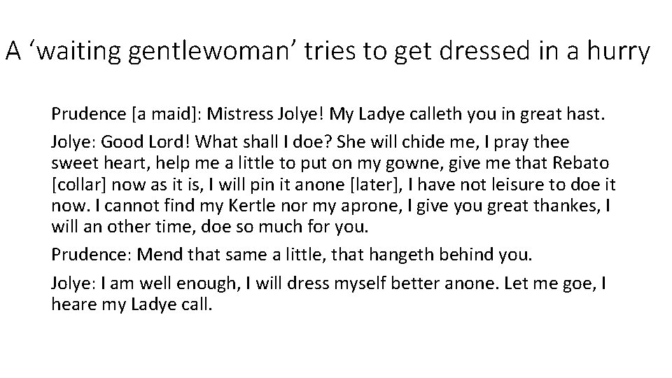 A ‘waiting gentlewoman’ tries to get dressed in a hurry Prudence [a maid]: Mistress