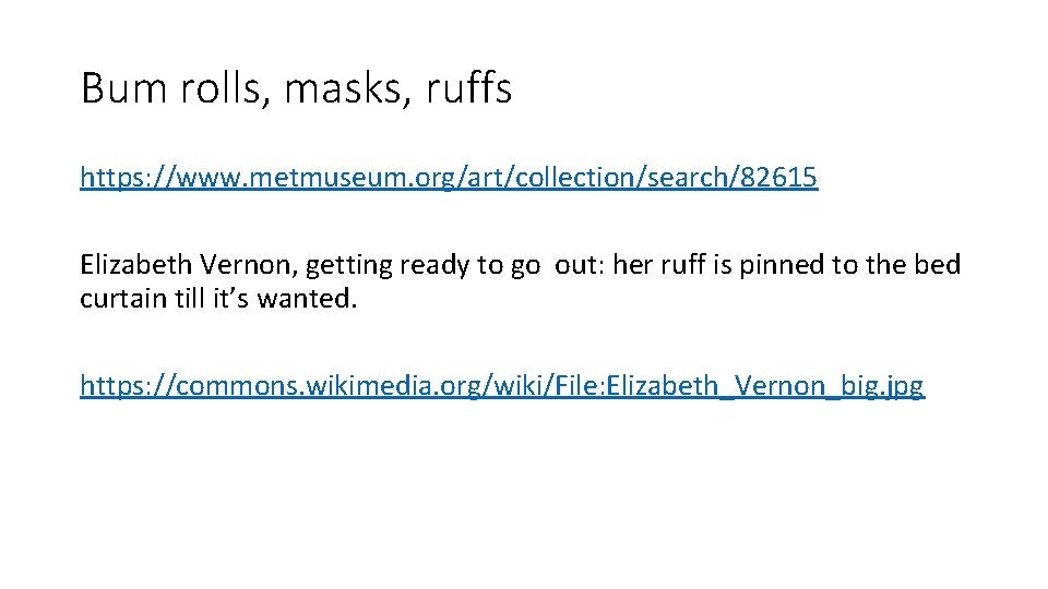 Bum rolls, masks, ruffs https: //www. metmuseum. org/art/collection/search/82615 Elizabeth Vernon, getting ready to go
