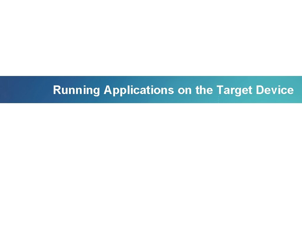 Running Applications on the Target Device 