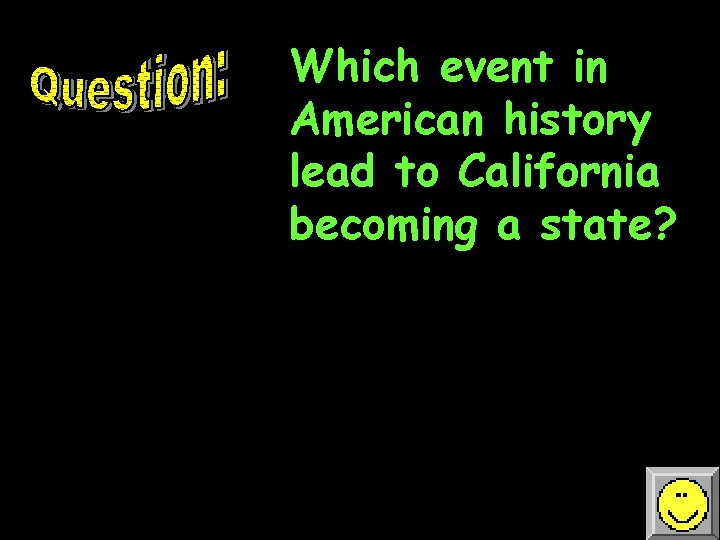 Which event in American history lead to California becoming a state? 