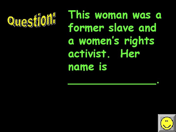 This woman was a former slave and a women’s rights activist. Her name is