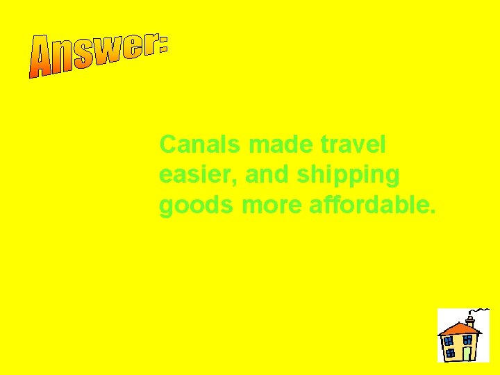 Canals made travel easier, and shipping goods more affordable. 