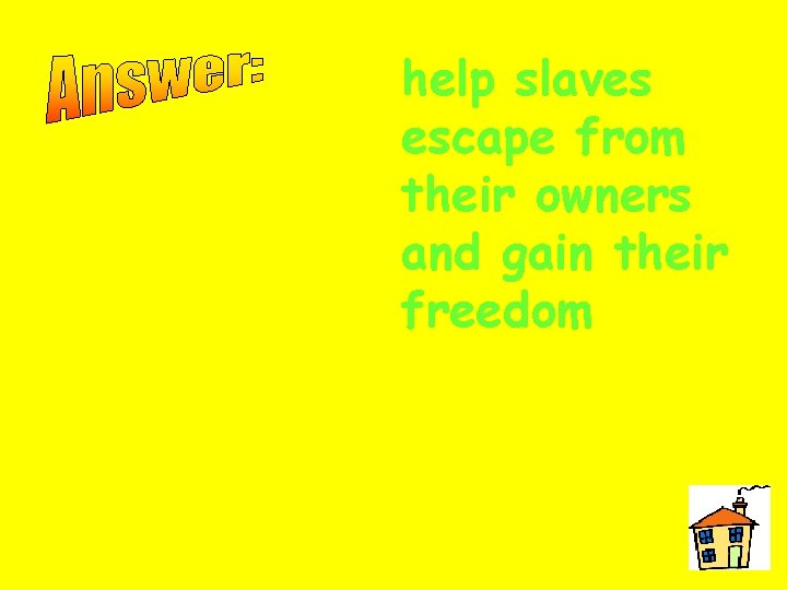 help slaves escape from their owners and gain their freedom 