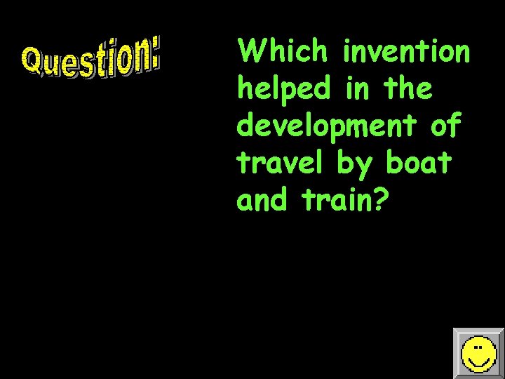 Which invention helped in the development of travel by boat and train? 