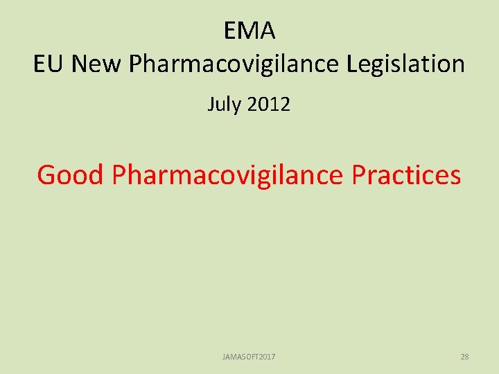 EMA EU New Pharmacovigilance Legislation July 2012 Good Pharmacovigilance Practices JAMASOFT 2017 28 