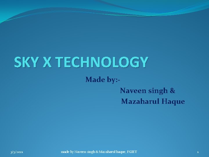 SKY X TECHNOLOGY Made by: Naveen singh & Mazaharul Haque 3/5/2021 made by Naveen