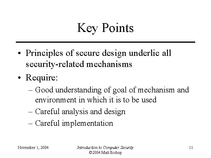 Key Points • Principles of secure design underlie all security-related mechanisms • Require: –