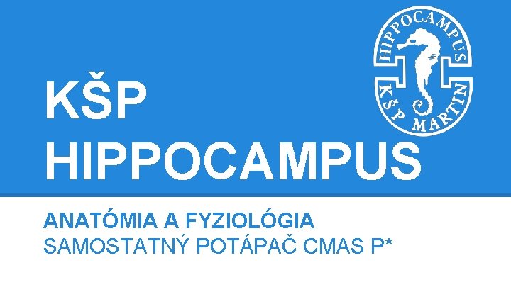 KŠP HIPPOCAMPUS ANATÓMIA A FYZIOLÓGIA SAMOSTATNÝ POTÁPAČ CMAS P* 