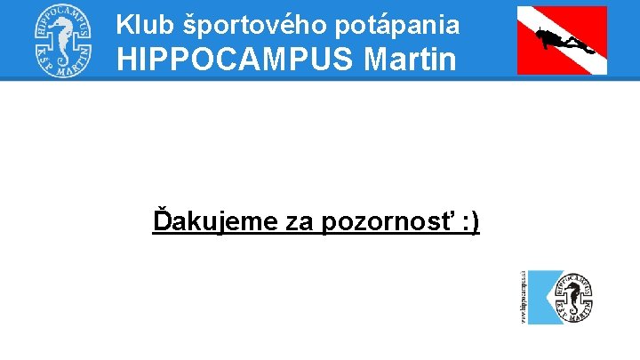Klub športového potápania HIPPOCAMPUS Martin Ďakujeme za pozornosť : ) 