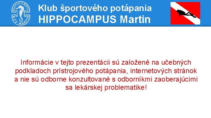 Klub športového potápania HIPPOCAMPUS Martin Informácie v tejto prezentácii sú založené na učebných podkladoch