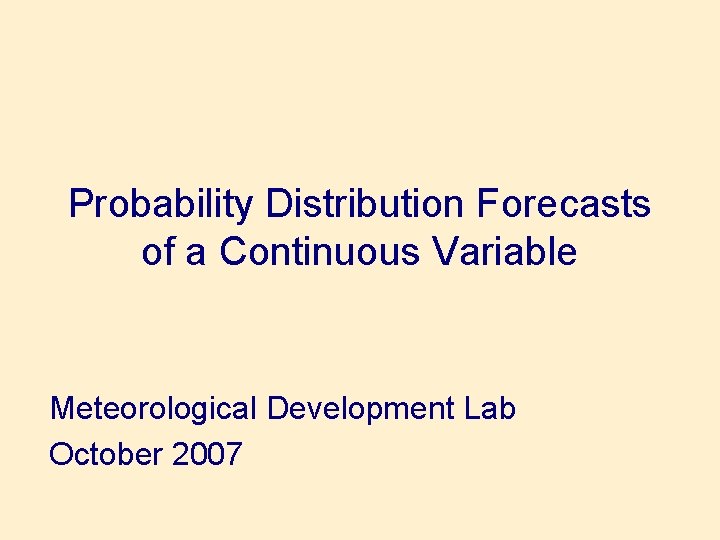 Probability Distribution Forecasts of a Continuous Variable Meteorological Development Lab October 2007 