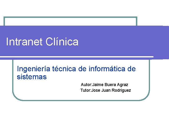 Intranet Clínica Ingeniería técnica de informática de sistemas Autor: Jaime Buera Agraz Tutor: Jose