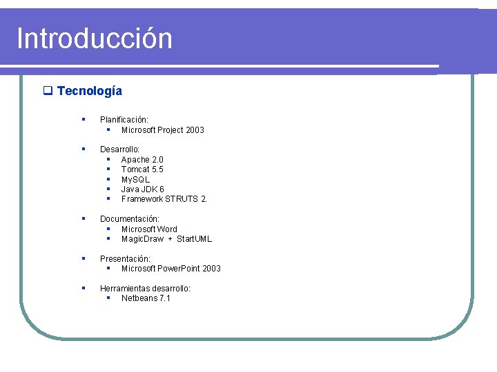 Introducción q Tecnología § Planificación: § Microsoft Project 2003 § Desarrollo: § Apache 2.