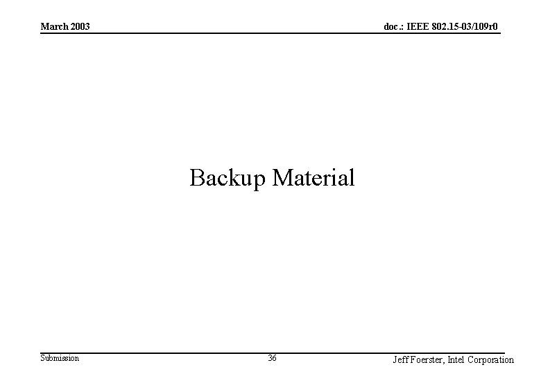 doc. : IEEE 802. 15 -03/109 r 0 March 2003 Backup Material Submission 36 doc. : IEEE 802. 15 -03/109 r 0 March 2003 Backup Material Submission 36