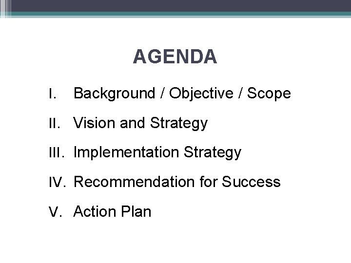 AGENDA I. Background / Objective / Scope II. Vision and Strategy III. Implementation Strategy