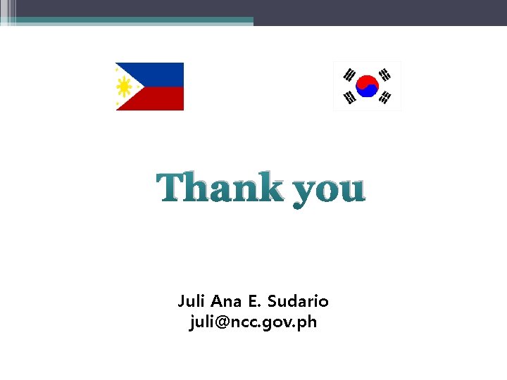 Thank you Juli Ana E. Sudario juli@ncc. gov. ph 
