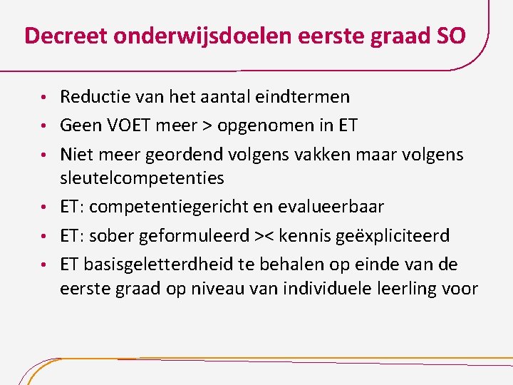 Decreet onderwijsdoelen eerste graad SO • • • Reductie van het aantal eindtermen Geen