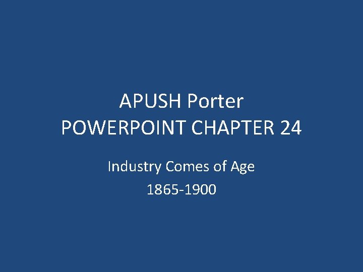 APUSH Porter POWERPOINT CHAPTER 24 Industry Comes of Age 1865 -1900 