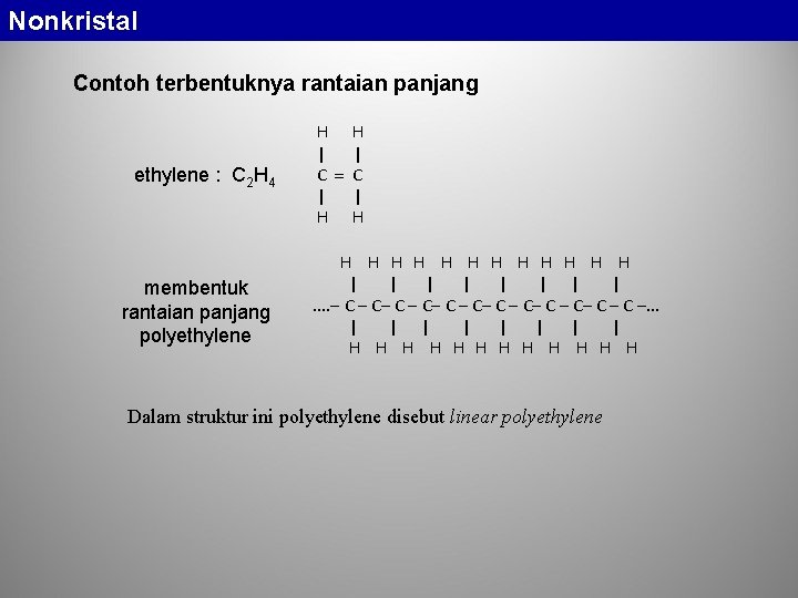 Nonkristal Contoh terbentuknya rantaian panjang ethylene : C 2 H 4 membentuk rantaian panjang