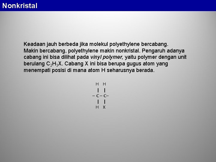 Nonkristal Keadaan jauh berbeda jika molekul polyethylene bercabang. Makin bercabang, polyethylene makin nonkristal. Pengaruh