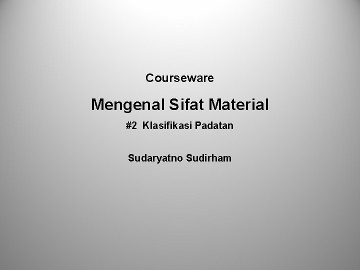 Courseware Mengenal Sifat Material #2 Klasifikasi Padatan Sudaryatno Sudirham 