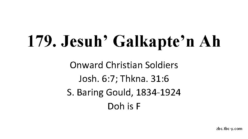 179. Jesuh’ Galkapte’n Ah Onward Christian Soldiers Josh. 6: 7; Thkna. 31: 6 S.