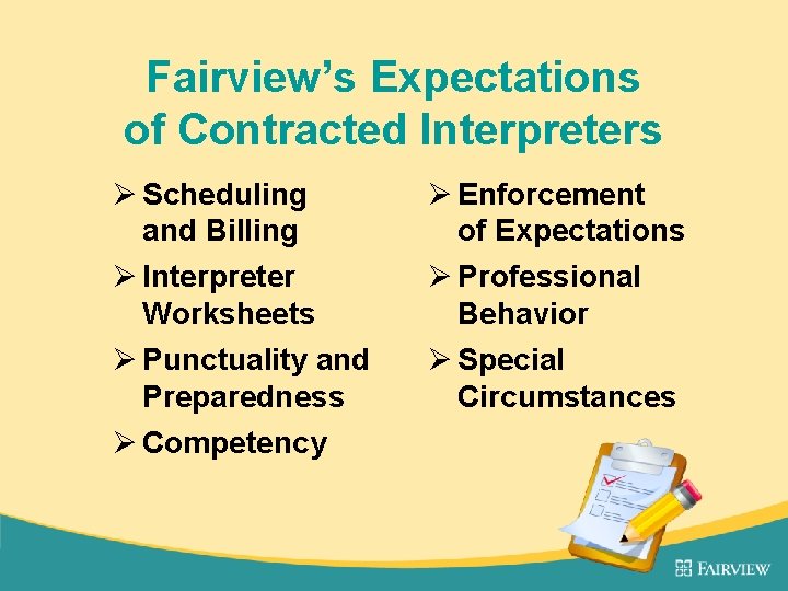 Fairview’s Expectations of Contracted Interpreters Ø Scheduling and Billing Ø Interpreter Worksheets Ø Punctuality