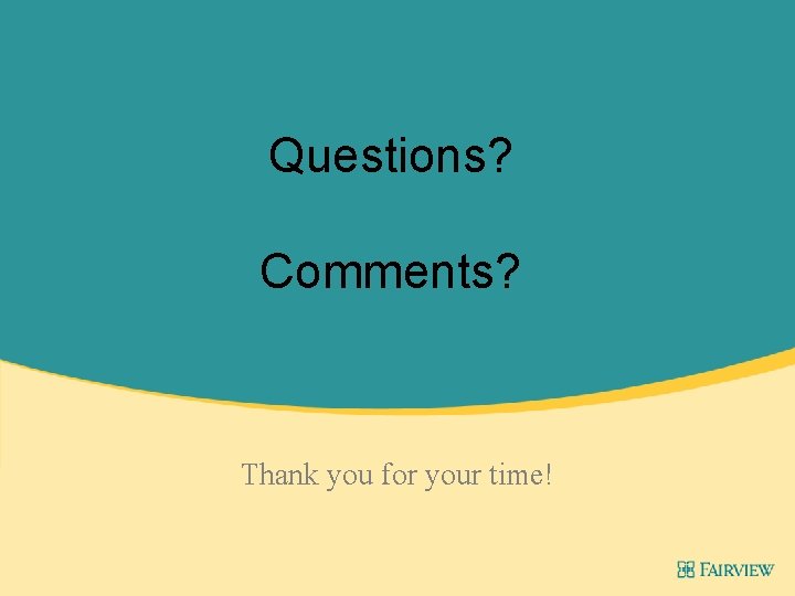 Questions? Comments? Thank you for your time! 