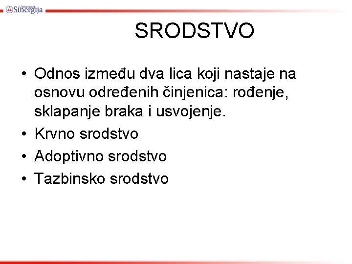 SRODSTVO • Odnos između dva lica koji nastaje na osnovu određenih činjenica: rođenje, sklapanje