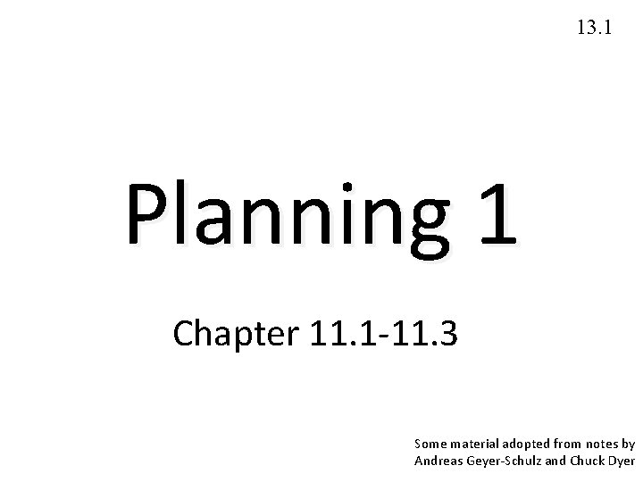 13. 1 Planning 1 Chapter 11. 1 -11. 3 Some material adopted from notes