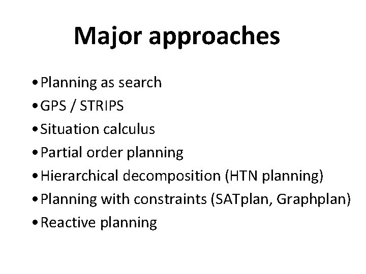 Major approaches • Planning as search • GPS / STRIPS • Situation calculus •