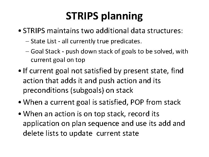 STRIPS planning • STRIPS maintains two additional data structures: – State List - all