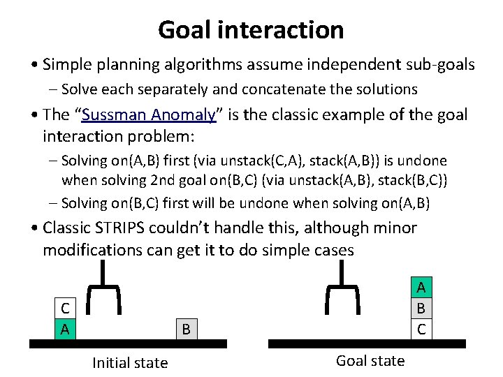 Goal interaction • Simple planning algorithms assume independent sub-goals – Solve each separately and