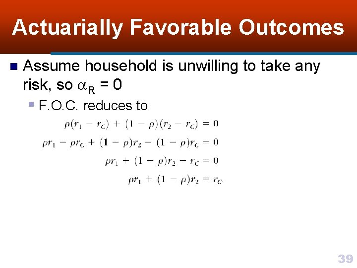Actuarially Favorable Outcomes n Assume household is unwilling to take any risk, so R