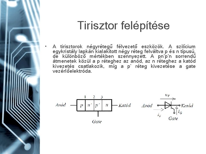 Tirisztor felépítése • A tirisztorok négyrétegű félvezető eszközök. A szilícium egykristály lapkán kialakított négy