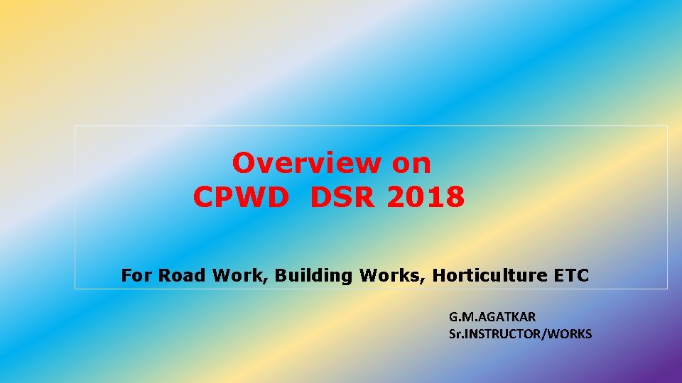 Overview on CPWD DSR 2018 For Road Work, Building Works, Horticulture ETC G. M.