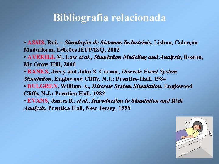 Bibliografia relacionada • ASSIS, Rui, – Simulação de Sistemas Industriais, Lisboa, Colecção Modulform, Edições